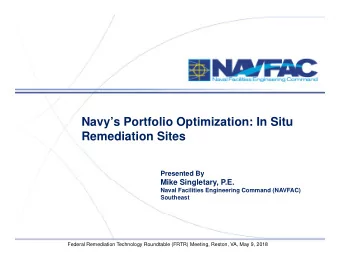 Navys Portfolio Optimization: In Situ  Remediation Sites  Presented By  Mike Singletary P E