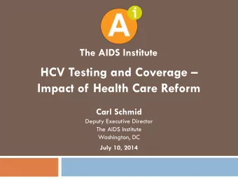 HCV Testing and Coverage  Impact of Health Care Reform  Carl Schmid  Deputy Executive Director