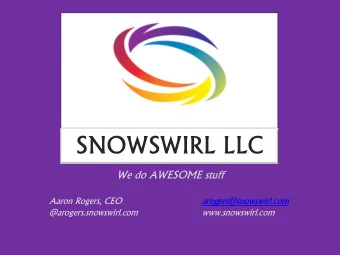 SNOWSWIRL LLC  We do AWESOME stuff  Aaron Rogers, CEO  arogers@snowswirl.com