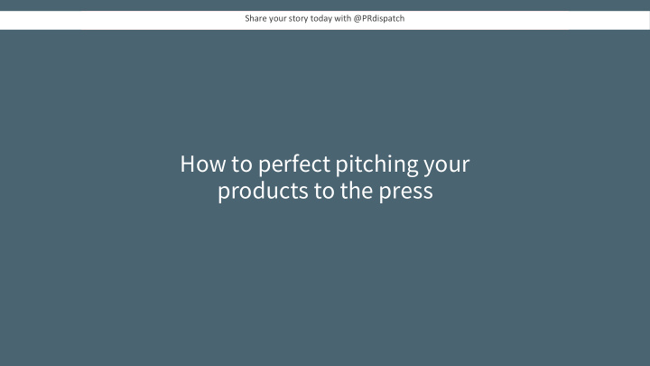how to perfect pitching your products to the press have