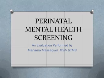PERINATAL  MENTAL HEALTH  SCREENING  An Evaluation Performed by  Mariama Massaquoi, MSIV UTMB