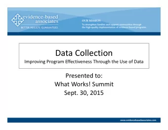 Data Collection Improving Program Effectiveness Through the Use of Data Presented to: What Works!