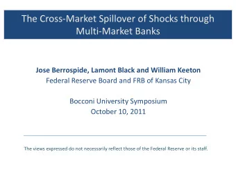 The Cross-Market Spillover of Shocks through  Multi-Market Banks  Jose Berrospide, Lamont Black and