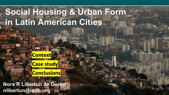 Social Housing &amp; Urban Form  in Latin American Cities  1. Context  2. Case study  3.