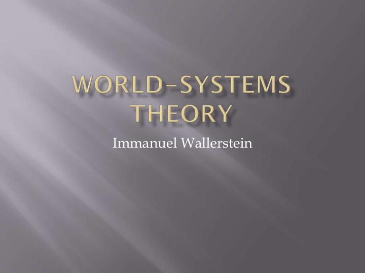 immanuel wallerstein this presentation is based on the