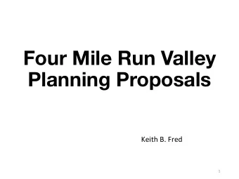 Four Mile Run Valley  Planning Proposals  Keith B. Fred  1 Main Objectives  Create more open