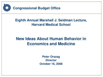 New Ideas About Human Behavior in  Economics and Medicine  Peter Orszag  Director  October 16, 2008