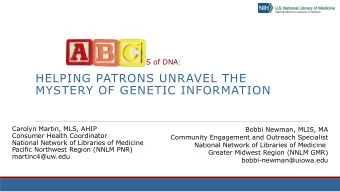 HELPING PATRONS UNRAVEL THE  MYSTERY OF GENETIC INFORMATION  Carolyn Martin, MLS, AHIP  Bobbi