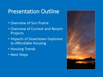 Pres  esen  entation  on O  Outline  Overview of Sun Prairie  Overview of Current and Recent