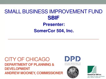 SMALL BUSINESS IMPROVEMENT FUND SBIF  Presenter:  SomerCor 504, Inc.  CITY OF CHICAGO  DEPARTMENT