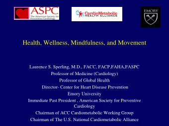 Health, Wellness, Mindfulness, and Movement  Laurence S. Sperling, M.D., FACC, FACP,FAHA,FASPC
