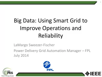 Big Data: Using Smart Grid to  Improve Operations and  Reliability  LaMargo Sweezer-Fischer Power