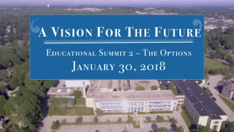 A V ISION F OR T HE F UTURE  Educational Summit 2  The Options  January 30, 2018