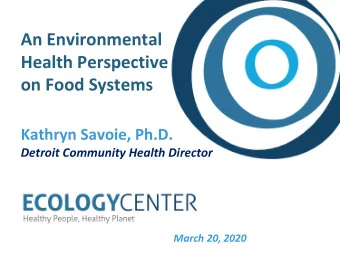 Health Perspective  on Food Systems  Kathryn Savoie, Ph.D.  Detroit Community Health Director