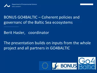 BONUS GO4BALTIC  Coherent policies and  governanc of the Baltic Sea ecosystems  Berit Hasler,
