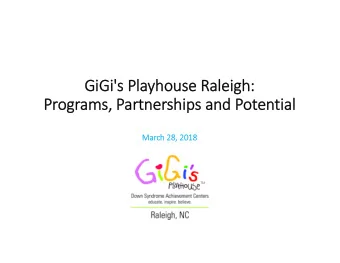 GiGi's Playhouse Raleigh:  Programs, Partnerships and Potential  March 28, 2018  Jeanhee Hoffman