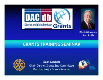 GRANTS TRAINING SEMINAR  Sean Gautam  Chair, District Grants Sub-Committee  March 4, 2017