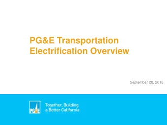 PG&amp;E Transportation  Electrification Overview  September 20, 2018  Company overview  PG&amp;E