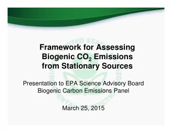 Framework for Assessing Biogenic CO 2 Emissions  from Stationary Sources  Presentation to EPA
