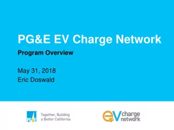 PG&amp;E EV Charge Network  Program Overview  May 31, 2018  Eric Doswald  Program Summary  Summary