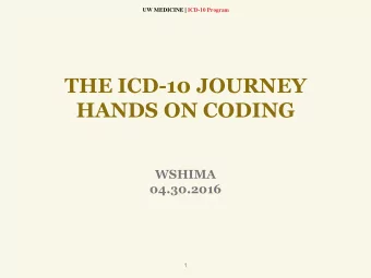 THE ICD-10 JOURNEY  HANDS ON CODING  WSHIMA  04.30.2016  1  DISCLAIMER  This material is designed