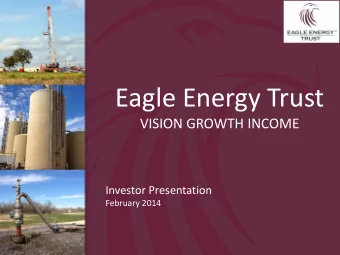 Eagle Energy Trust  VISION GROWTH INCOME  Investor Presentation  February 2014  Disclaimers