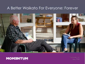 A Better Waikato For Everyone: Forever  Momentums Model  1. Build a Regional endowment fund
