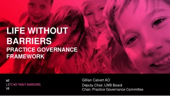 LIFE WITHOUT  BARRIERS  PRACTICE GOVERNANCE  FRAMEWORK  Gillian Calvert AO  Deputy Chair, LWB Board