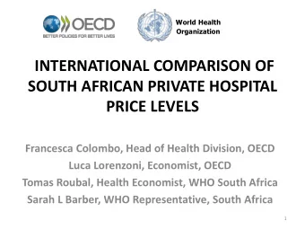 INTERNATIONAL COMPARISON OF  SOUTH AFRICAN PRIVATE HOSPITAL PRICE LEVELS  Francesca Colombo, Head