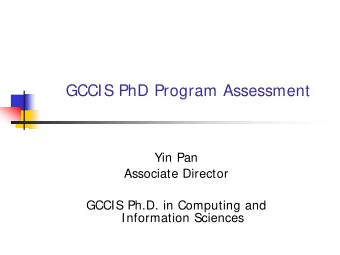 GCCIS PhD Program Assessment  Yin Pan  Associate Director  GCCIS Ph.D. in Computing and