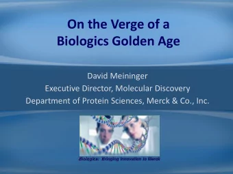 On the Verge of a  Biologics Golden Age  David Meininger  Executive Director, Molecular Discovery
