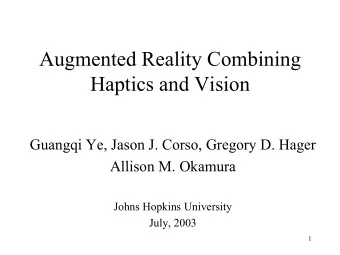 Augmented Reality Combining  Haptics and Vision  Guangqi Ye, Jason J. Corso, Gregory D. Hager