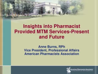 Insights into Pharmacist  Provided MTM Services-Present  and Future  Anne Burns, RPh  Vice
