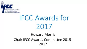 IFCC Awards for  2017  Howard Morris  Chair IFCC Awards Committee 2015-  2017  IFCC Awards
