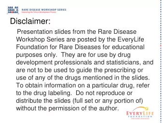 Disclaimer:  Presentation slides from the Rare Disease  Workshop Series are posted by the EveryLife