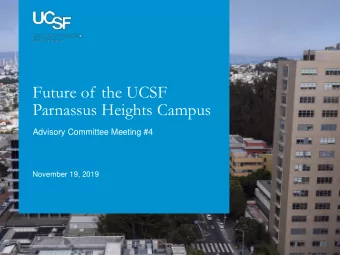 Future of the UCSF  Parnassus Heights Campus  Advisory Committee Meeting #4  November 19, 2019