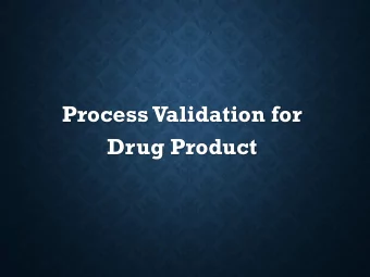 Process Validation for  Drug Product  AGENDA  Policies and practices  Examples of good