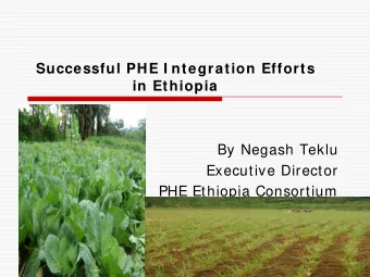 Successful PHE I ntegration Efforts  in Ethiopia  By Negash Teklu  Executive Director  PHE Ethiopia