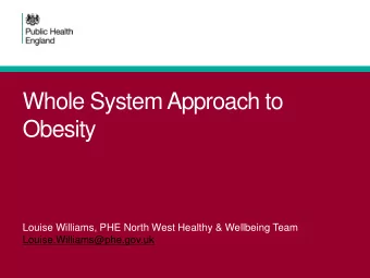 Whole System Approach to  Obesity  Louise Williams, PHE North West Healthy &amp; Wellbeing Team