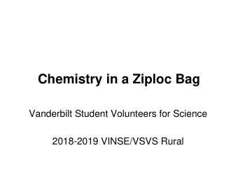 Chemistry in a Ziploc Bag  Vanderbilt Student Volunteers for Science  2018-2019 VINSE/VSVS Rural