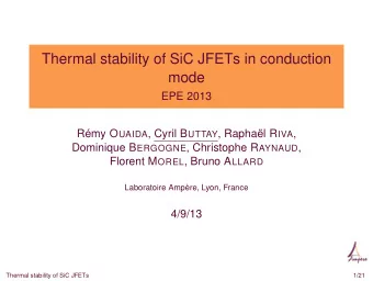 Thermal stability of SiC JFETs in conduction  mode  EPE 2013 Rmy O UAIDA , Cyril B UTTAY ,