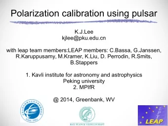 Polarization calibration using pulsar  K.J.Lee  kjlee@pku.edu.cn  with leap team members:LEAP