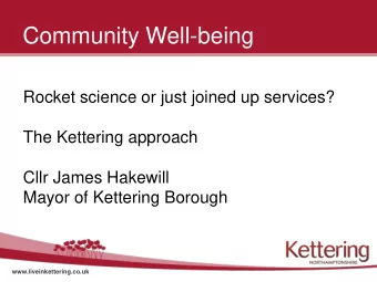 Community Well-being  Rocket science or just joined up services?  The Kettering approach  Cllr