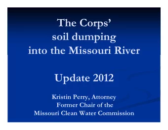 The Corps  soil dumping  into the Missouri River  Update 2012  Kristin Perry, Attorney  Former