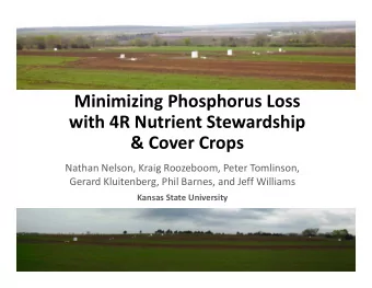 Minimizing Phosphorus Loss with 4R Nutrient Stewardship &amp; Cover Crops Nathan Nelson, Kraig