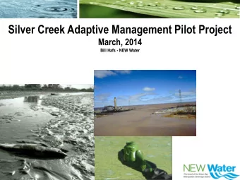 Silver Creek Adaptive Management Pilot Project  March, 2014  Bill Hafs - NEW Water  NEW Water