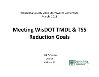 Meeting WisDOT TMDL &amp; TSS  Reduction Goals  Bob Armstrong  WisDOT  Madison, WI  1  Meeting