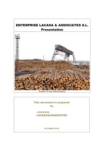 ENTERPRISE LACASA &amp; ASSOCIATES S.L.  Presentation  Russian Far East wood industry  This