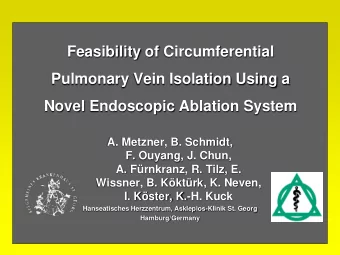 Pulmonary Vein Isolation Using a  Novel Endoscopic Ablation System  A. Metzner, B. Schmidt,  F.