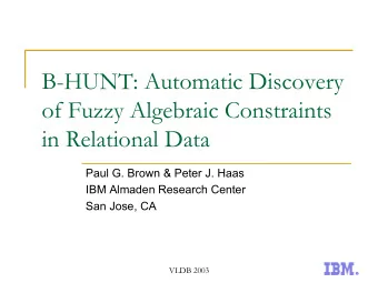 B-HUNT: Automatic Discovery  of Fuzzy Algebraic Constraints  in Relational Data  Paul G. Brown